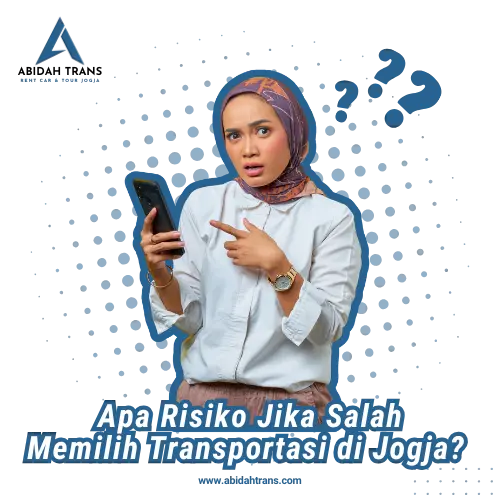 Apa Risiko Jika Salah Memilih Transportasi di Jogja-Sewa Mobil Jogja-Abidah Trans Rent Car & Tour Jogja