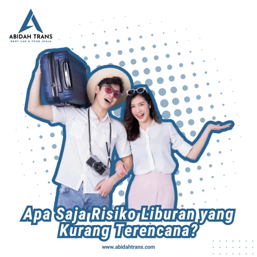 Apa Saja Risiko Liburan yang Kurang Terencana-Abidah Trans Rent Car & Tour Jogja