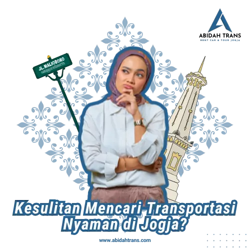 Kesulitan Mencari Transportasi Nyaman di Jogja-Sewa Mobil Jogja-Abidah Trans Rent Car & Tour Jogja